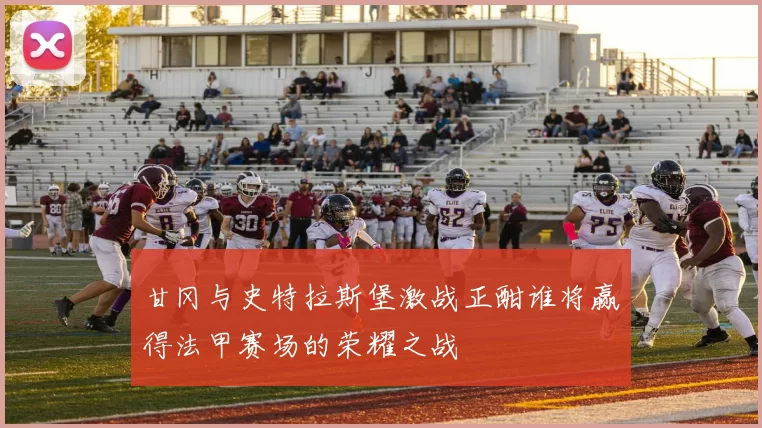 甘冈与史特拉斯堡激战正酣谁将赢得法甲赛场的荣耀之战