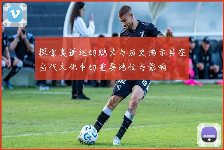 探索奥蓬达的魅力与历史揭示其在当代文化中的重要地位与影响